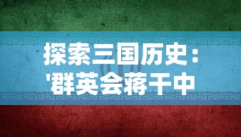 探索三国历史：'群英会蒋干中计'事件反映的战略智慧与人性挑战