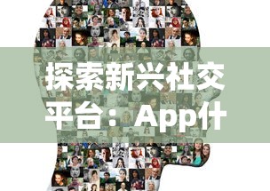 探索新兴社交平台：App什么部落的创新运营模式及用户互动体验分析