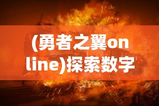 (勇者之翼online)探索数字世界的终极战斗：勇者之翼3D射击游戏引领全新游戏体验