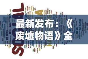 最新发布：《废墟物语》全新篇章上线，打破传统阅读时光，无广告打扰，带你畅游废墟世界