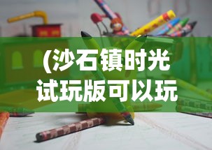 (沙石镇时光试玩版可以玩多久)探讨移动游戏化趋势：经典游戏沙石镇时光是否推出手机版？