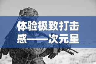 体验极致打击感——次元星姬枪娘射击类游戏解析及战略应对技巧揭秘