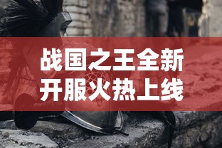 战国之王全新开服火热上线，古战场再现烽烟，一战成王待你挑战！