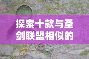 探索十款与圣剑联盟相似的精彩冒险游戏，体验全新的游戏世界与策略挑战